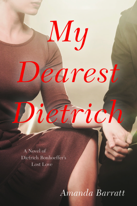 My Dearest Dietrich: A Novel of Dietrich Bonhoeffer’s Lost Love